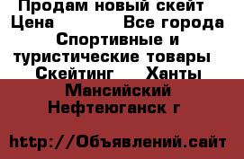 Продам новый скейт › Цена ­ 2 000 - Все города Спортивные и туристические товары » Скейтинг   . Ханты-Мансийский,Нефтеюганск г.